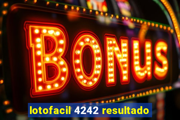 lotofacil 4242 resultado